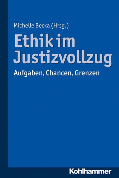 Ethik im Justizvollzug: Aufgaben, Chancen, Grenzen