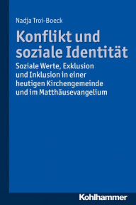 Title: Konflikt und soziale Identität: Soziale Werte, Exklusion und Inklusion in einer heutigen Kirchengemeinde und im Matthäusevangelium, Author: Nadja Boeck