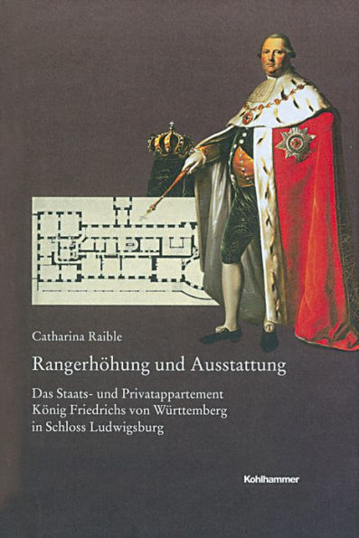 Rangerhohung und Ausstattung: Das Staats- und Privatappartement Konig Friedrichs von Wurttemberg in Schloss Ludwigsburg