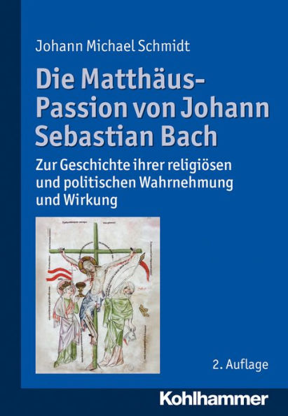 Die Matthäus-Passion von Johann Sebastian Bach: Zur Geschichte ihrer religiösen und politischen Wahrnehmung und Wirkung