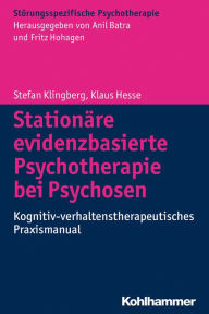 Title: Stationäre evidenzbasierte Psychotherapie bei Psychosen: Kognitiv-verhaltenstherapeutisches Praxismanual, Author: Stefan Klingberg