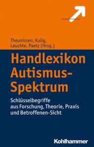 Title: Handlexikon Autismus-Spektrum: Schlüsselbegriffe aus Forschung, Theorie, Praxis und Betroffenen-Sicht, Author: Georg Theunissen