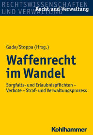 Title: Waffenrecht im Wandel: Sorgfalts- und Erlaubnispflichten - Verbote - Straf- und Verwaltungsprozess, Author: Gunther Dietrich Gade