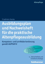 Title: Ausbildungsplan und Nachweisheft fur die praktische Altenpflegeausbildung: Kompetenz- und Lernfeldorientierung gemass AltPflAPrV, Author: Friedhelm Henke