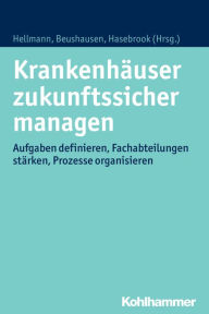 Title: Krankenhauser zukunftssicher managen: Aufgaben definieren, Fachabteilungen starken, Prozesse organisieren, Author: Thomas Beushausen