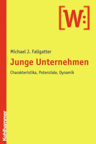 Title: Junge Unternehmen: Charakteristika, Potenziale, Dynamik, Author: Michael J. Fallgatter