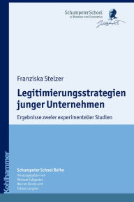 Title: Legitimierungsstrategien junger Unternehmen: Ergebnisse zweier experimenteller Studien, Author: Franziska Stelzer
