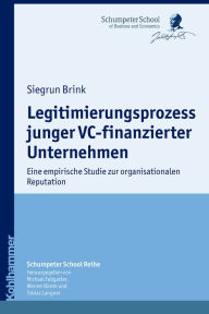 Title: Legitimierungsprozess junger VC-finanzierter Unternehmen: Eine empirische Studie zur organisationalen Reputation, Author: Siegrun Brink