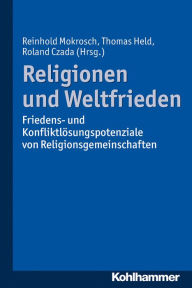 Title: Religionen und Weltfrieden: Friedens- und Konfliktlösungspotenziale von Religionsgemeinschaften, Author: Reinhold Mokrosch