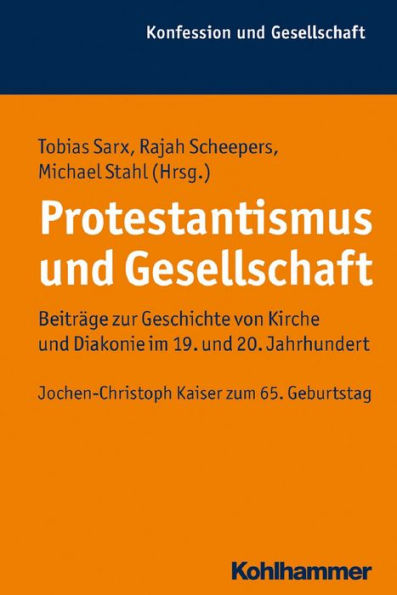 Protestantismus und Gesellschaft: Beiträge zur Geschichte von Kirche und Diakonie im 19. und 20. Jahrhundert. Jochen-Christoph Kaiser zum 65. Geburtstag