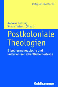 Title: Postkoloniale Theologien: Bibelhermeneutische und kulturwissenschaftliche Beiträge, Author: Andreas Nehring