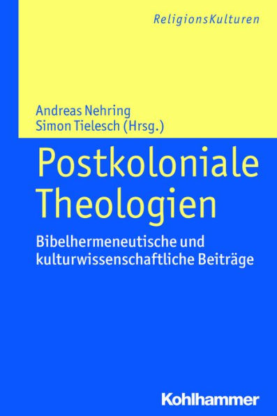 Postkoloniale Theologien: Bibelhermeneutische und kulturwissenschaftliche Beiträge