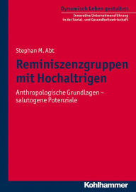 Title: Reminiszenzgruppen mit Hochaltrigen: Anthropologische Grundlagen - salutogene Potenziale, Author: Stephan M. Abt