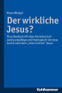 Der wirkliche Jesus?: Eine Streitschrift über die historisch wenig ergiebige und theologisch sinnlose Suche nach dem 