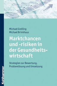 Title: Marktchancen und -risiken in der Gesundheitswirtschaft: Strategien zur Bewertung, Problemlösung und Umsetzung, Author: Michael Greiling