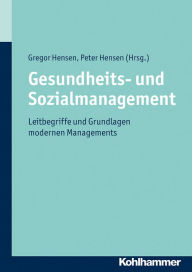 Title: Gesundheits- und Sozialmanagement: Leitbegriffe und Grundlagen modernen Managements, Author: Gregor Hensen