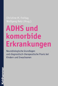 Title: ADHS und komorbide Erkrankungen: Neurobiologische Grundlagen und diagnostisch-therapeutische Praxis bei Kindern und Erwachsenen, Author: Christine M. Freitag