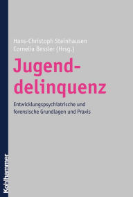 Title: Jugenddelinquenz: Entwicklungspsychiatrische und forensische Grundlagen und Praxis, Author: Hans-Christoph Steinhausen