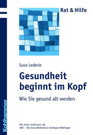 Title: Gesundheit beginnt im Kopf: Wie Sie gesund alt werden, Author: Suso Lederle