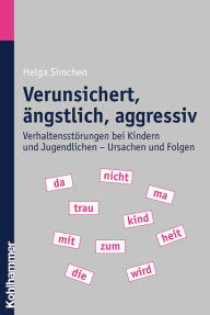 Title: Verunsichert, ängstlich, aggressiv: Verhaltensstörungen bei Kindern und Jugendlichen - Ursachen und Folgen, Author: Helga Simchen