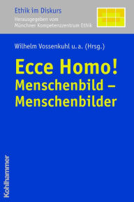 Title: Ecce Homo!: Menschenbild - Menschenbilder, Author: Wilhelm Vossenkuhl