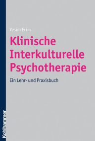 Title: Klinische Interkulturelle Psychotherapie: Ein Lehr- und Praxisbuch, Author: Yesim Erim