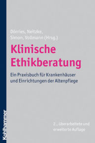 Title: Klinische Ethikberatung: Ein Praxisbuch für Krankenhäuser und Einrichtungen der Altenpflege, Author: Andrea Dörries