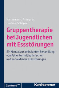 Title: Gruppentherapie bei Jugendlichen mit Essstörungen: Ein Manual zur ambulanten Behandlung von Patienten mit bulimischen und anorektischen Essstörungen, Author: Katja Hannemann