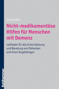 Title: Nicht-medikamentöse Hilfen für Menschen mit Demenz: Leitfaden für die Unterstützung und Beratung von Patienten und ihre Angehörigen, Author: Georg Adler