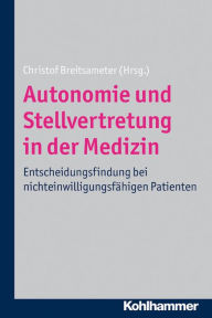 Title: Autonomie und Stellvertretung in der Medizin: Entscheidungsfindung bei nichteinwilligungsfähigen Patienten, Author: Christof Breitsameter