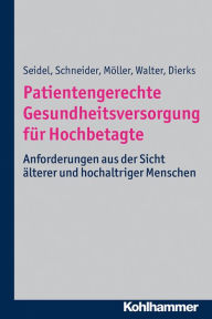 Title: Patientengerechte Gesundheitsversorgung für Hochbetagte: Anforderungen aus der Sicht älterer und hochaltriger Menschen, Author: Gabriele Seidel