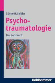Title: Psychotraumatologie: Das Lehrbuch, Author: Günter H. Seidler