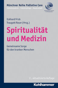 Title: Spiritualität und Medizin: Gemeinsame Sorge für den kranken Menschen, Author: Eckhard Frick