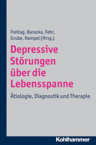 Title: Depressive Störungen über die Lebensspanne: Ätiologie, Diagnostik und Therapie, Author: Christine M. Freitag