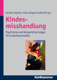 Title: Kindesmisshandlung: Psychische und körperliche Folgen im Erwachsenenalter, Author: Carsten Spitzer