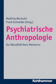 Title: Psychiatrische Anthropologie: Zur Aktualität Hans Heimanns, Author: Matthias Bormuth