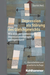 Title: Depression als Störung des Gleichgewichts: Wie eine personbezogene Depressionstherapie gelingen kann, Author: Daniel Hell