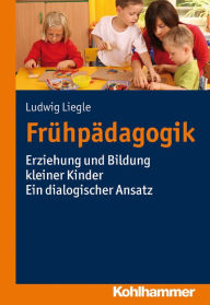 Title: Frühpädagogik: Erziehung und Bildung kleiner Kinder - Ein dialogischer Ansatz, Author: Ludwig Liegle