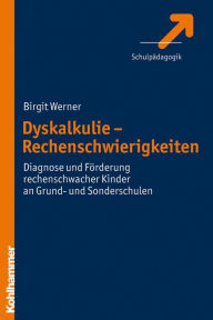 Title: Dyskalkulie - Rechenschwierigkeiten: Diagnose und Förderung rechenschwacher Kinder an Grund- und Sonderschulen, Author: Birgit Werner