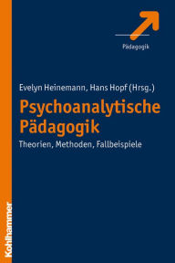 Title: Psychoanalytische Pädagogik: Theorien, Methoden, Fallbeispiele, Author: Evelyn Heinemann
