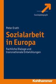 Title: Sozialarbeit in Europa: Fachliche Dialoge und transnationale Entwicklungen, Author: Peter Erath