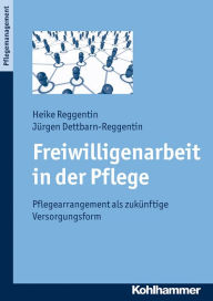 Title: Freiwilligenarbeit in der Pflege: Pflegearrangement als zukünftige Versorgungsform, Author: Heike Reggentin