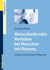 Title: Herausforderndes Verhalten bei Menschen mit Demenz: Erleben und Strategien Pflegender, Author: Elisabeth Höwler
