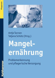 Title: Mangelernährung: Problemerkennung und pflegerische Versorgung, Author: Antje Tannen