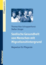 Title: Seelische Gesundheit von Menschen mit Migrationshintergrund: Wegweiser für Pflegende, Author: Thomas Hax-Schoppenhorst