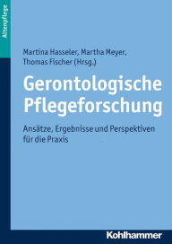 Title: Gerontologische Pflegeforschung: Ansätze, Ergebnisse und Perspektiven für die Praxis, Author: Martina Hasseler