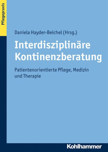 Interdisziplinäre Kontinenzberatung: Patientenorientierte Pflege, Medizin und Therapie