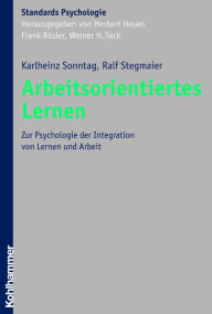 Title: Arbeitsorientiertes Lernen: Zur Psychologie der Integration von Lernen und Arbeit, Author: Karlheinz Sonntag