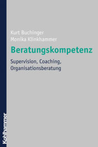 Title: Beratungskompetenz: Supervision, Coaching, Organisationsberatung, Author: Kurt Buchinger