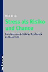 Title: Stress als Risiko und Chance: Grundlagen von Belastung, Bewältigung und Ressourcen, Author: Heidi Eppel